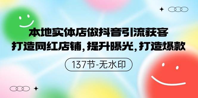 本地实体店做抖音引流获客，打造网红店铺，提升曝光，打造爆款-137节无水印云创网-网创项目资源站-副业项目-创业项目-搞钱项目云创网