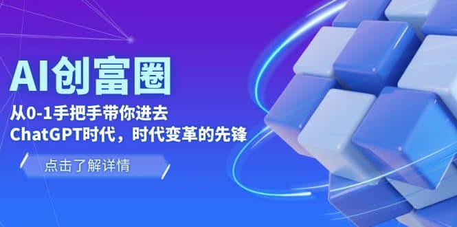 AI·创富圈，从0-1手把手带你进去ChatGPT时代，时代变革的先锋云创网-网创项目资源站-副业项目-创业项目-搞钱项目云创网