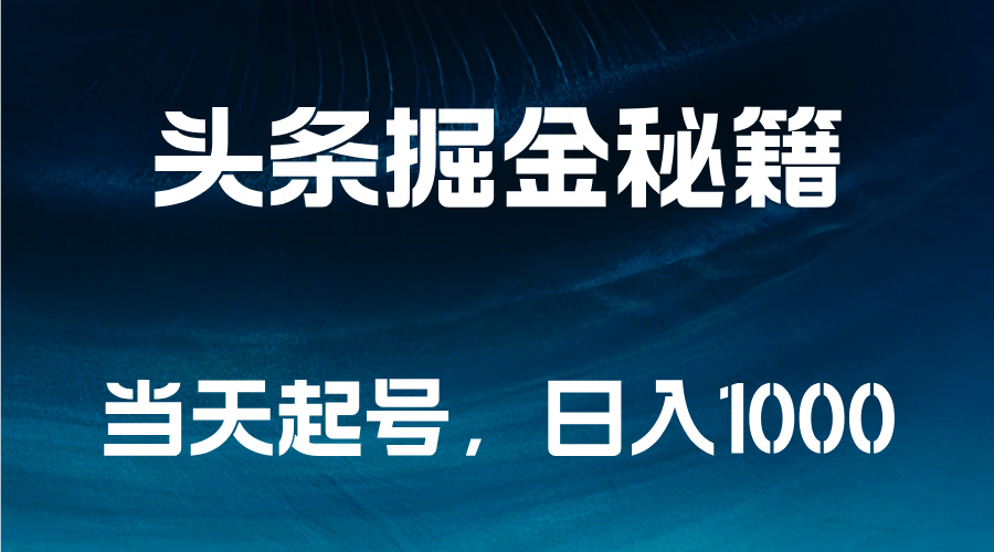 头条掘金秘籍，当天起号，日入1000+云创网-网创项目资源站-副业项目-创业项目-搞钱项目云创网