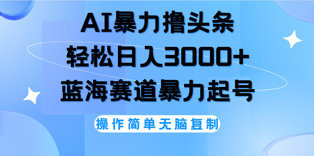 AI撸头条，当天起号，第二天见收益，轻松日入3000+无脑操作。云创网-网创项目资源站-副业项目-创业项目-搞钱项目云创网