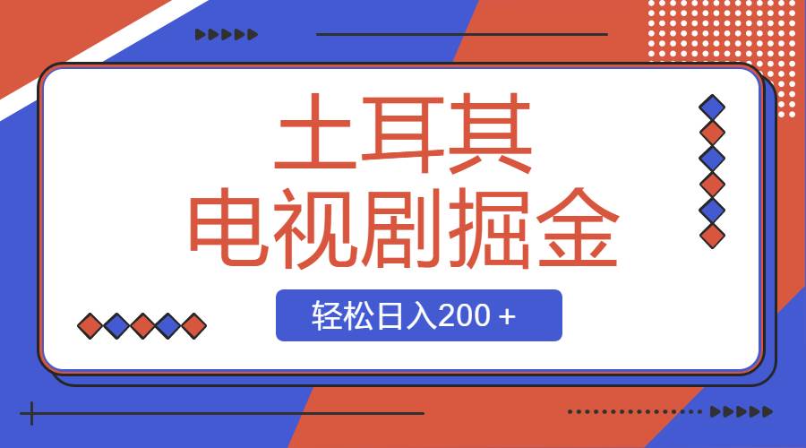 土耳其电视剧掘金项目，操作简单，轻松日入200＋云创网-网创项目资源站-副业项目-创业项目-搞钱项目云创网