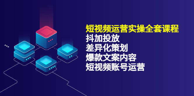 短视频运营实操4合1，抖加投放+差异化策划+爆款文案内容+短视频账号运营 销30W云创网-网创项目资源站-副业项目-创业项目-搞钱项目云创网