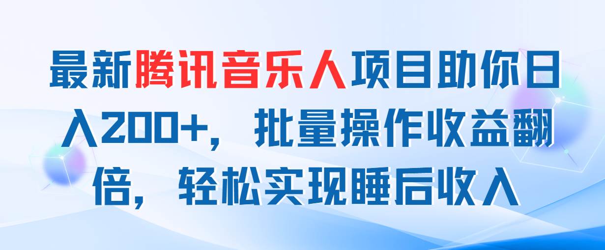 最新腾讯音乐人项目助你日入200+，批量操作收益翻倍，轻松实现睡后收入云创网-网创项目资源站-副业项目-创业项目-搞钱项目云创网