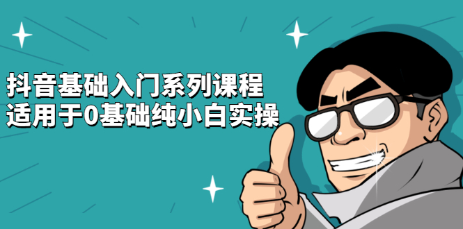 抖音基础入门系列课程，适用于0基础纯小白实操网创吧-网创项目资源站-副业项目-创业项目-搞钱项目云创网