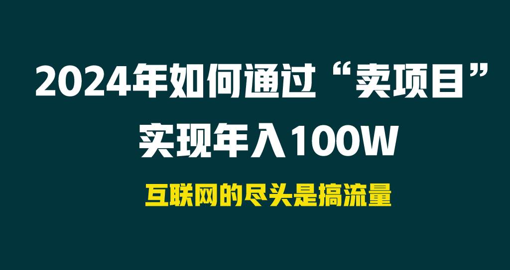 2024年如何通过“卖项目”实现年入100W云创网-网创项目资源站-副业项目-创业项目-搞钱项目云创网