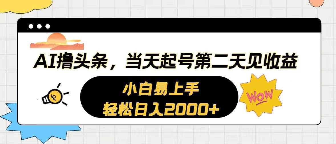 AI撸头条，当天起号，第二天见收益。轻松日入2000+云创网-网创项目资源站-副业项目-创业项目-搞钱项目云创网