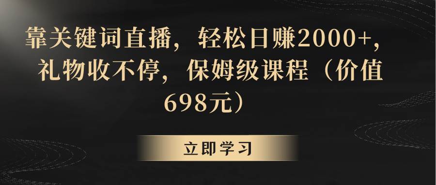 靠关键词直播，轻松日赚2000+，礼物收不停云创网-网创项目资源站-副业项目-创业项目-搞钱项目云创网