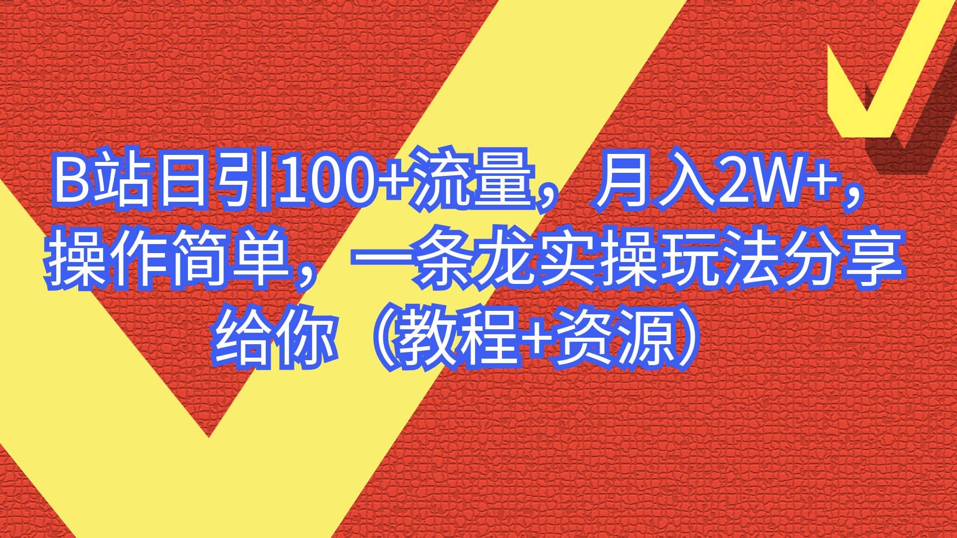 B站日引100+流量，月入2W+，操作简单，一条龙实操玩法分享给你（教程+资源）云创网-网创项目资源站-副业项目-创业项目-搞钱项目云创网