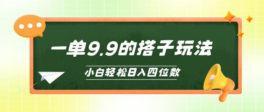 小白也能轻松玩转的搭子项目，一单9.9，日入四位数云创网-网创项目资源站-副业项目-创业项目-搞钱项目云创网