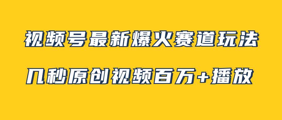 视频号最新爆火赛道玩法，几秒视频可达百万播放，小白即可操作（附素材）云创网-网创项目资源站-副业项目-创业项目-搞钱项目云创网