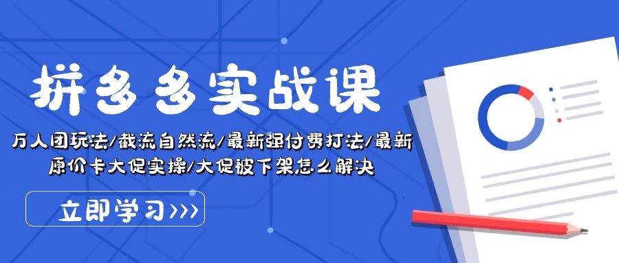 拼多多·实战课：万人团玩法/截流自然流/最新强付费打法/最新原价卡大促..云创网-网创项目资源站-副业项目-创业项目-搞钱项目云创网