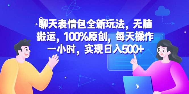 聊天表情包全新玩法，无脑搬运，100%原创，每天操作一小时，实现日入500+云创网-网创项目资源站-副业项目-创业项目-搞钱项目云创网