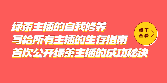 绿茶主播的自我修养，写给所有主播的生存指南，首次公开绿茶主播的成功秘诀云创网-网创项目资源站-副业项目-创业项目-搞钱项目云创网