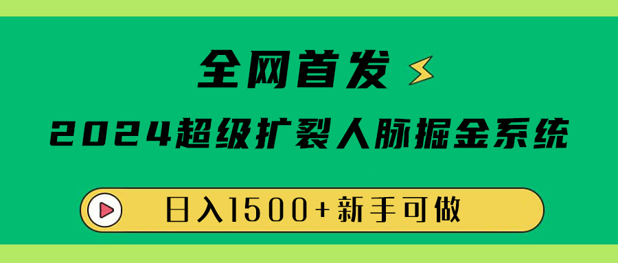 全网首发：2024超级扩列，人脉掘金系统，日入1500+云创网-网创项目资源站-副业项目-创业项目-搞钱项目云创网