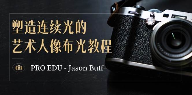 PRO EDU – Jason Buff 塑造连续光的艺术人像布光教程-15节课-中英字幕云创网-网创项目资源站-副业项目-创业项目-搞钱项目云创网