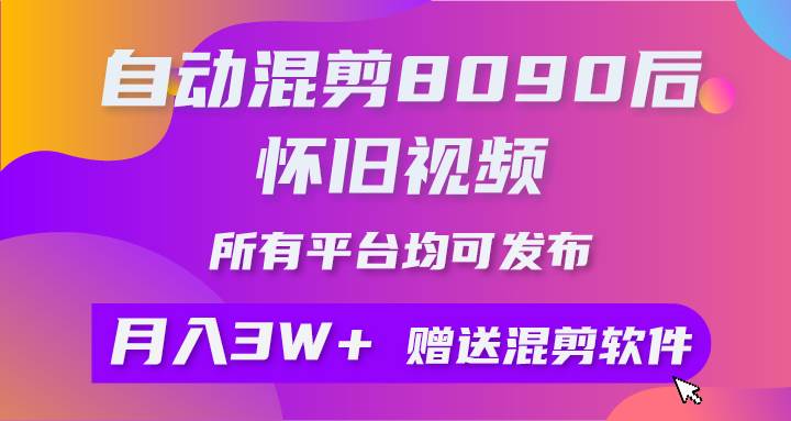 自动混剪8090后怀旧视频，所有平台均可发布，矩阵操作月入3W+附工具+素材云创网-网创项目资源站-副业项目-创业项目-搞钱项目云创网