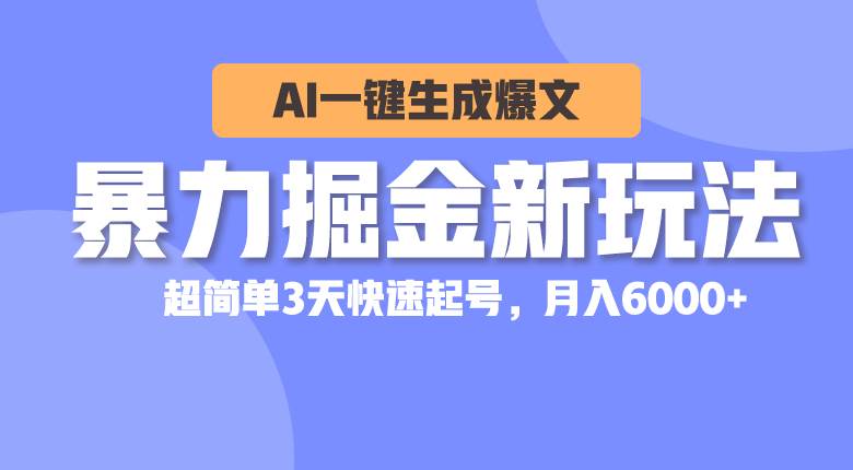 暴力掘金新玩法，AI一键生成爆文，超简单3天快速起号，月入6000+云创网-网创项目资源站-副业项目-创业项目-搞钱项目云创网