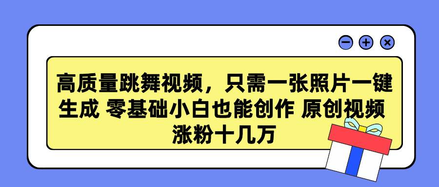 高质量跳舞视频，只需一张照片一键生成 零基础小白也能创作 原创视频 涨…云创网-网创项目资源站-副业项目-创业项目-搞钱项目云创网