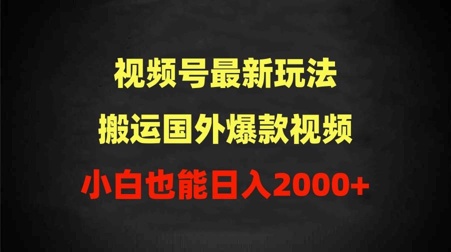 2024视频号最新玩法，搬运国外爆款视频，100%过原创，小白也能日入2000+云创网-网创项目资源站-副业项目-创业项目-搞钱项目云创网