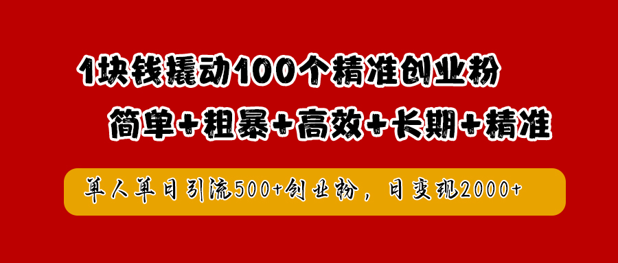 1块钱撬动100个精准创业粉，简单粗暴高效长期精准，单人单日引流500+创业粉，日变现2000+云创网-网创项目资源站-副业项目-创业项目-搞钱项目云创网