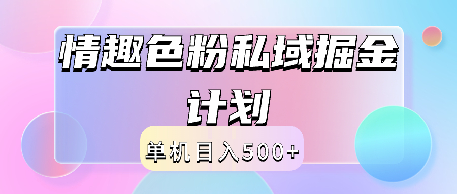 2024情趣色粉私域掘金天花板日入500+后端自动化掘金云创网-网创项目资源站-副业项目-创业项目-搞钱项目云创网