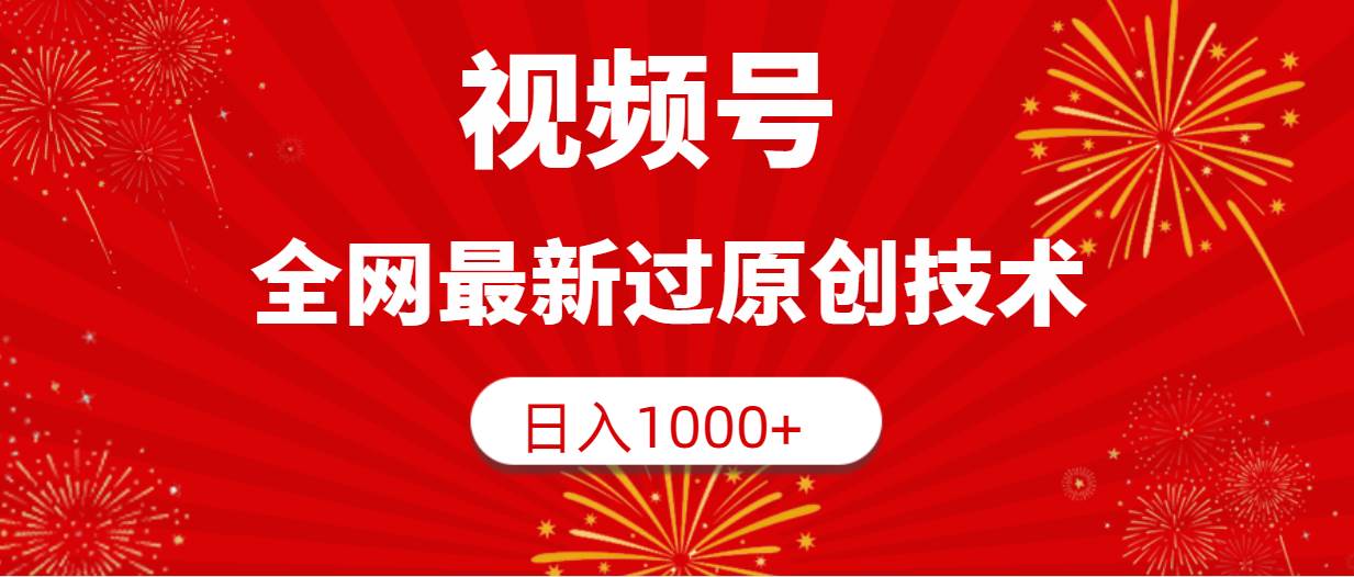 视频号，全网最新过原创技术，日入1000+云创网-网创项目资源站-副业项目-创业项目-搞钱项目云创网