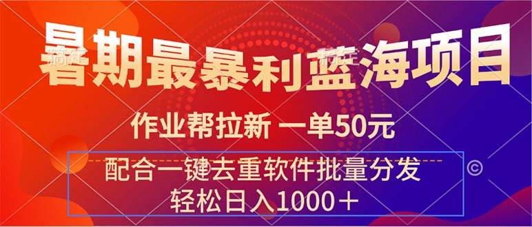 暑期最暴利蓝海项目 作业帮拉新 一单50元 配合一键去重软件批量分发云创网-网创项目资源站-副业项目-创业项目-搞钱项目云创网