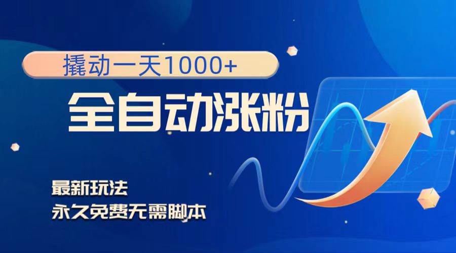 撬动一天1000+，全自动涨粉，最新玩法，永久免费无需脚本云创网-网创项目资源站-副业项目-创业项目-搞钱项目云创网