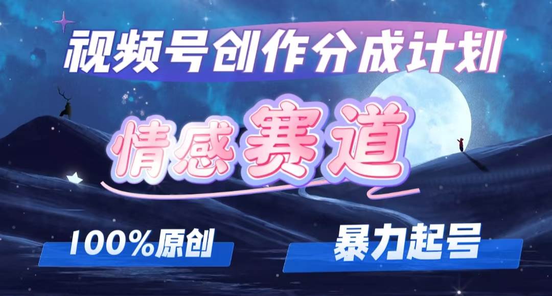 详解视频号创作者分成项目之情感赛道，暴力起号，可同步多平台，实现睡…云创网-网创项目资源站-副业项目-创业项目-搞钱项目云创网