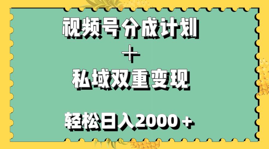 视频号分成计划＋私域双重变现，轻松日入1000＋，无任何门槛，小白轻松上手云创网-网创项目资源站-副业项目-创业项目-搞钱项目云创网