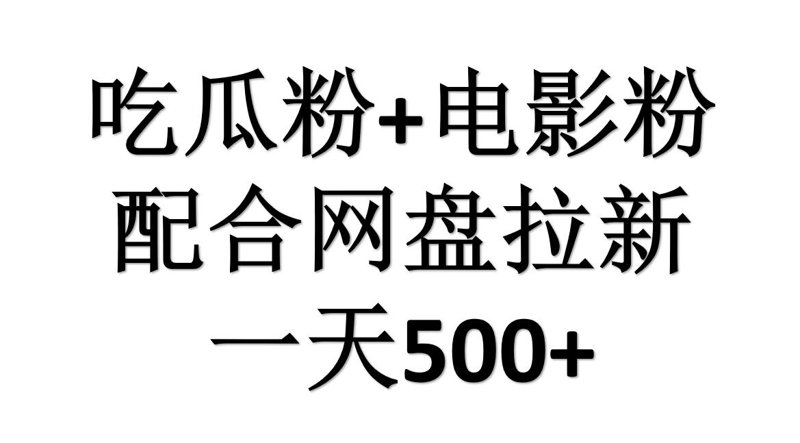 吃瓜粉+电影粉+网盘拉新=日赚500，傻瓜式操作，新手小白2天赚2700云创网-网创项目资源站-副业项目-创业项目-搞钱项目云创网