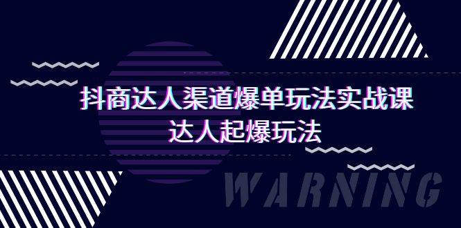 抖商达人-渠道爆单玩法实操课，达人起爆玩法（29节课）云创网-网创项目资源站-副业项目-创业项目-搞钱项目云创网