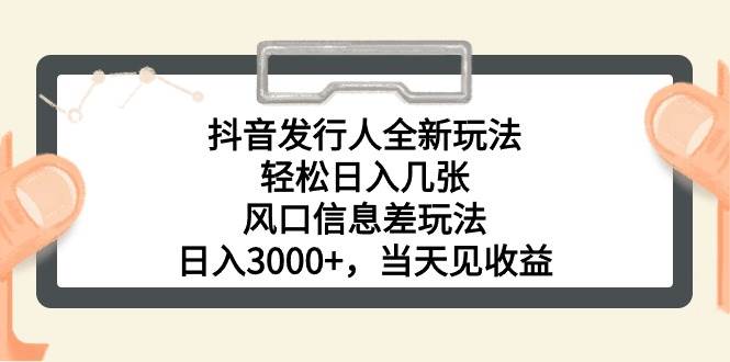 抖音发行人全新玩法，轻松日入几张，风口信息差玩法，日入3000+，当天…云创网-网创项目资源站-副业项目-创业项目-搞钱项目云创网