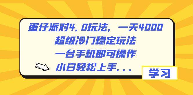 蛋仔派对4.0玩法，一天4000+，超级冷门稳定玩法，一台手机即可操作，小白轻松上手，保姆级教学云创网-网创项目资源站-副业项目-创业项目-搞钱项目云创网