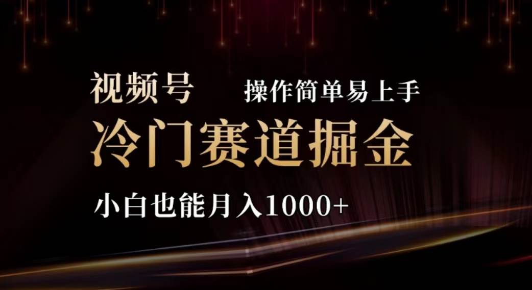 2024视频号冷门赛道掘金，操作简单轻松上手，小白也能月入1000+云创网-网创项目资源站-副业项目-创业项目-搞钱项目云创网