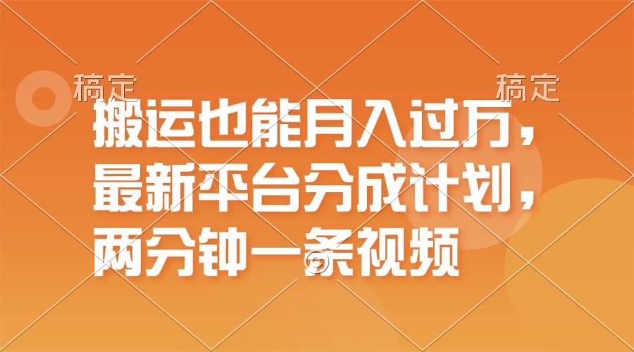 搬运也能月入过万，最新平台分成计划，一万播放一百米，一分钟一个作品云创网-网创项目资源站-副业项目-创业项目-搞钱项目云创网