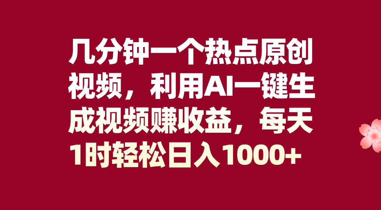 几分钟一个热点原创视频，利用AI一键生成视频赚收益，每天1时轻松日入1000+云创网-网创项目资源站-副业项目-创业项目-搞钱项目云创网