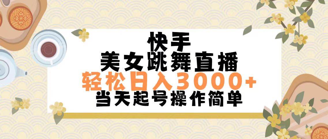 快手美女跳舞直播，轻松日入3000+简单无脑云创网-网创项目资源站-副业项目-创业项目-搞钱项目云创网