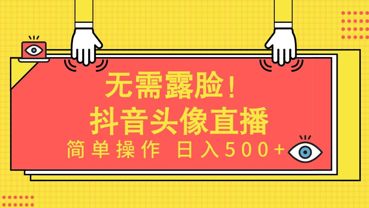 无需露脸！Ai头像直播项目，简单操作日入500+！云创网-网创项目资源站-副业项目-创业项目-搞钱项目云创网