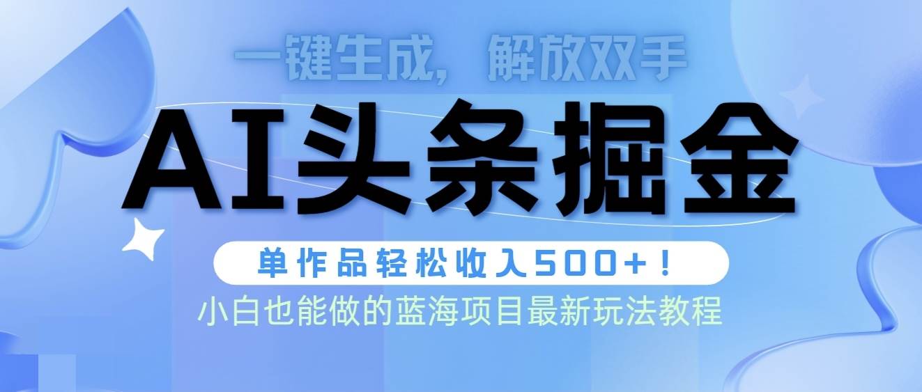 头条AI掘金术最新玩法，全AI制作无需人工修稿，一键生成单篇文章收益500+云创网-网创项目资源站-副业项目-创业项目-搞钱项目云创网