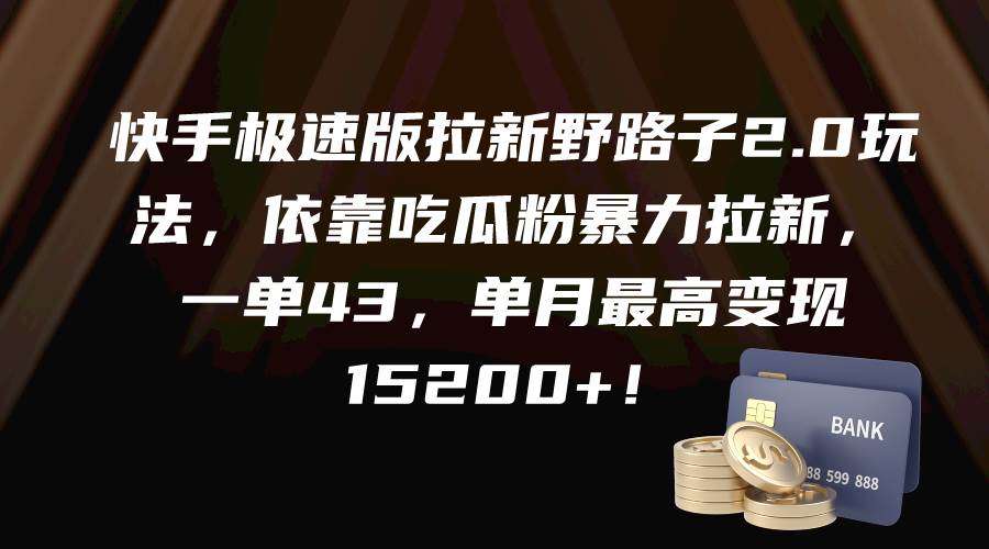 快手极速版拉新野路子2.0玩法，依靠吃瓜粉暴力拉新，一单43，单月最高变现15200+云创网-网创项目资源站-副业项目-创业项目-搞钱项目云创网