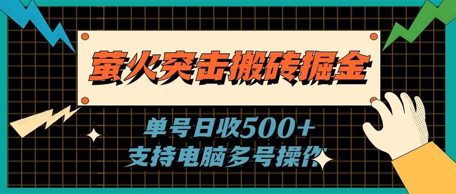 萤火突击搬砖掘金，单日500+，支持电脑批量操作云创网-网创项目资源站-副业项目-创业项目-搞钱项目云创网