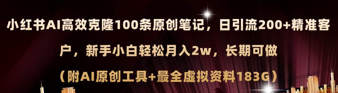 小红书AI高效克隆100原创爆款笔记，日引流200+，轻松月入2w+，长期可做…云创网-网创项目资源站-副业项目-创业项目-搞钱项目云创网