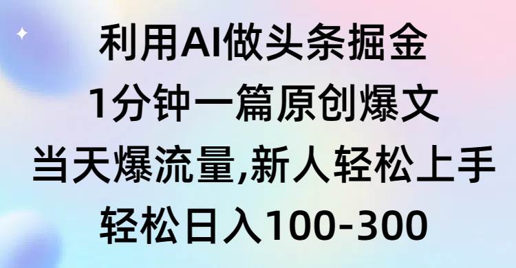 利用AI做头条掘金，1分钟一篇原创爆文，当天爆流量，新人轻松上手云创网-网创项目资源站-副业项目-创业项目-搞钱项目云创网