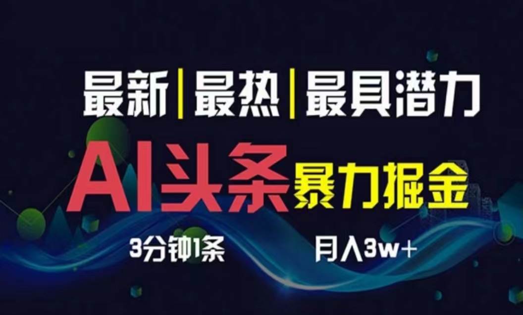 AI撸头条3天必起号，超简单3分钟1条，一键多渠道分发，复制粘贴月入1W+云创网-网创项目资源站-副业项目-创业项目-搞钱项目云创网