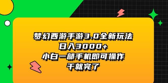 梦幻西游手游3.0全新玩法，日入3000+，小白一部手机即可操作，干就完了云创网-网创项目资源站-副业项目-创业项目-搞钱项目云创网