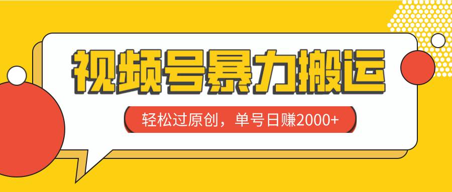 视频号暴力搬运，轻松过原创，单号日赚2000+云创网-网创项目资源站-副业项目-创业项目-搞钱项目云创网