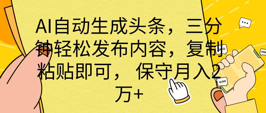 AI自动生成头条，三分钟轻松发布内容，复制粘贴即可， 保底月入2万+云创网-网创项目资源站-副业项目-创业项目-搞钱项目云创网