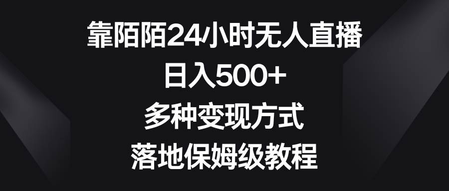 靠陌陌24小时无人直播，日入500+，多种变现方式，落地保姆级教程云创网-网创项目资源站-副业项目-创业项目-搞钱项目云创网