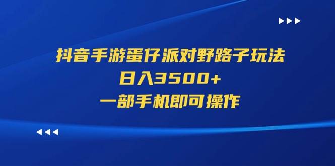 抖音手游蛋仔派对野路子玩法，日入3500+，一部手机即可操作云创网-网创项目资源站-副业项目-创业项目-搞钱项目云创网